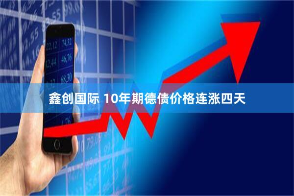 鑫创国际 10年期德债价格连涨四天